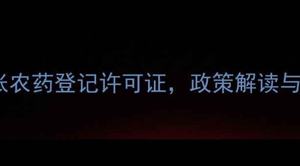 图片 广西发放首张农药登记许可证，政策解读与行业影响全2