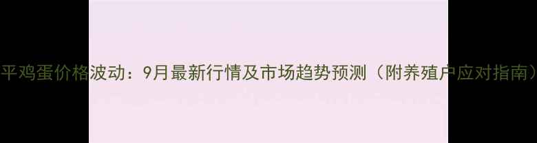 图片 建平鸡蛋价格波动：9月最新行情及市场趋势预测（附养殖户应对指南）2
