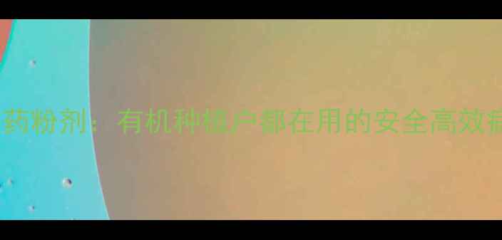图片 必看！螺迪农药粉剂：有机种植户都在用的安全高效病虫害克星！1