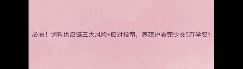 图片 必看！饲料供应链三大风险+应对指南，养殖户看完少交5万学费1