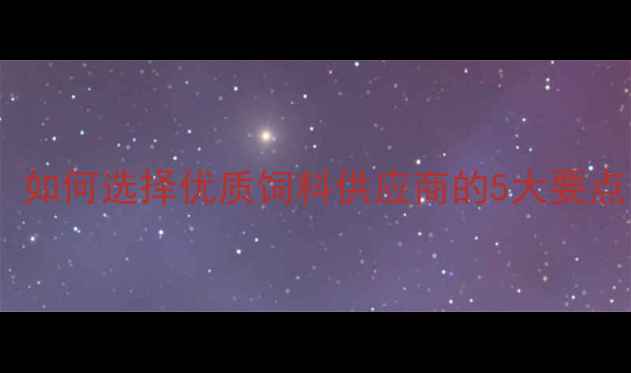 图片 惠州饲料行业趋势解读：如何选择优质饲料供应商的5大要点（附本地化采购指南）1