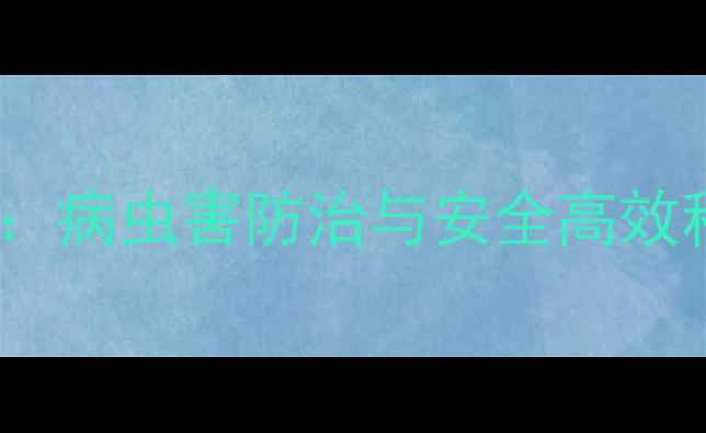图片 意中品农药科学使用指南：病虫害防治与安全高效种植全攻略农业技术前沿1