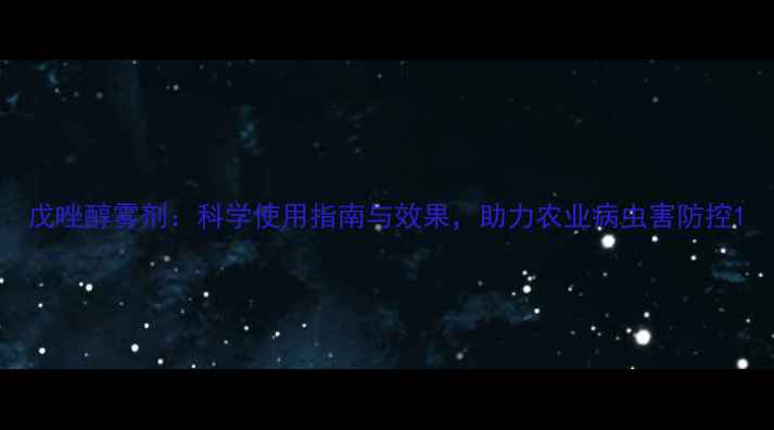 图片 戊唑醇雾剂：科学使用指南与效果，助力农业病虫害防控1