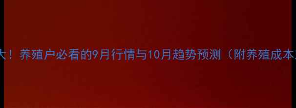 图片 成猪价格走势大！养殖户必看的9月行情与10月趋势预测（附养殖成本对照表）🐷💰2