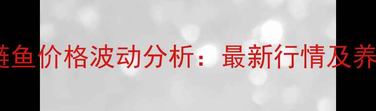 图片 扬中白鲢鱼价格波动分析：最新行情及养殖建议2