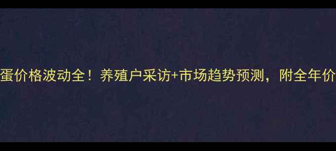 图片 扬州市鸡蛋价格波动全！养殖户采访+市场趋势预测，附全年价格走势图