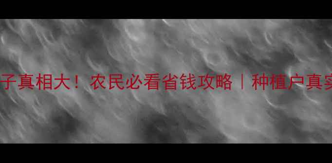 图片 抗除草剂种子真相大！农民必看省钱攻略｜种植户真实案例分享2