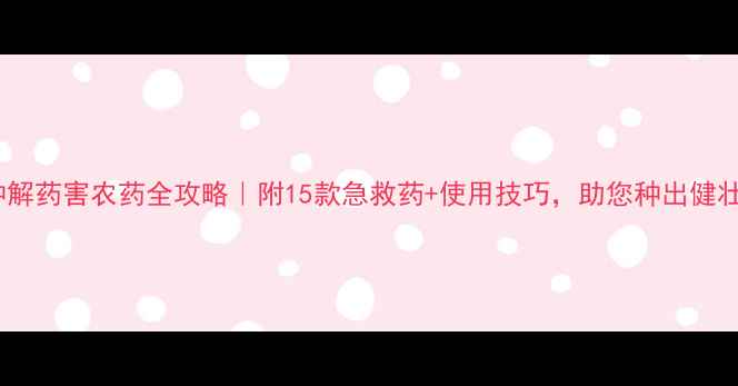 图片 拌种解药害农药全攻略｜附15款急救药+使用技巧，助您种出健壮苗1
