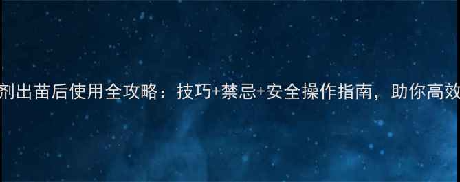 图片 拜宝玛除草剂出苗后使用全攻略：技巧+禁忌+安全操作指南，助你高效控草保苗！