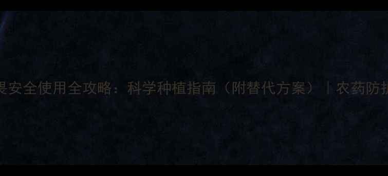 图片 敌敌畏安全使用全攻略：科学种植指南（附替代方案）｜农药防护必看