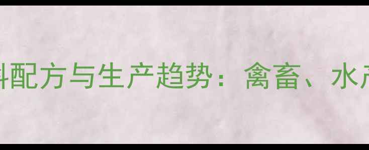 图片 新加坡饲料配方与生产趋势：禽畜、水产、宠物全
