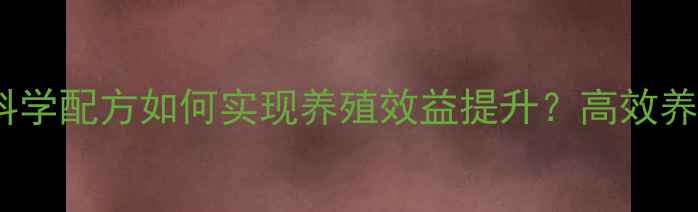 图片 新牧源饲料：科学配方如何实现养殖效益提升？高效养殖解决方案全1