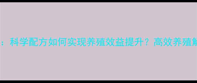 图片 新牧源饲料：科学配方如何实现养殖效益提升？高效养殖解决方案全2
