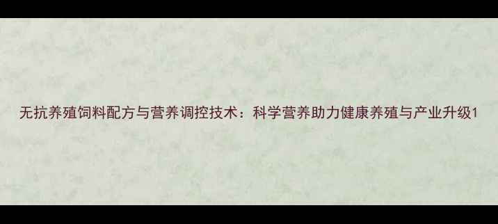 图片 无抗养殖饲料配方与营养调控技术：科学营养助力健康养殖与产业升级1