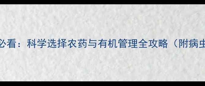 图片 无花果种植户必看：科学选择农药与有机管理全攻略（附病虫害防治方案）
