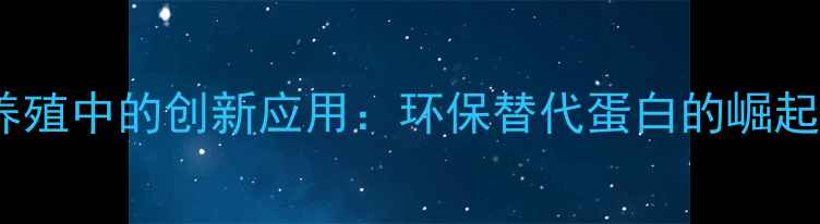 图片 昆虫饲料在农业养殖中的创新应用：环保替代蛋白的崛起与市场前景分析2