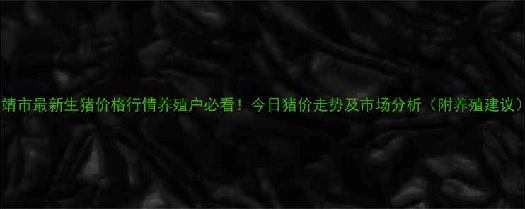图片 曲靖市最新生猪价格行情养殖户必看！今日猪价走势及市场分析（附养殖建议）1