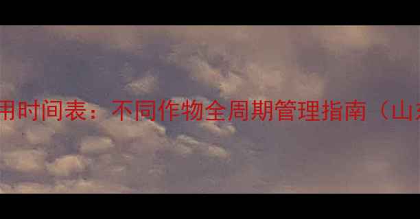 图片 最佳除草剂施用时间表：不同作物全周期管理指南（山东河南河北）1