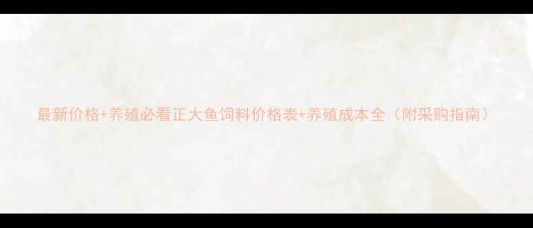 图片 最新价格+养殖必看正大鱼饲料价格表+养殖成本全（附采购指南）