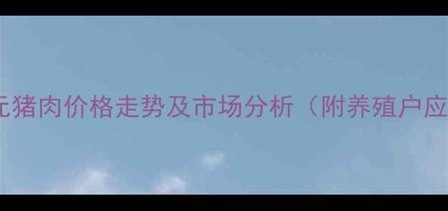 图片 最新内三元猪肉价格走势及市场分析（附养殖户应对策略）1