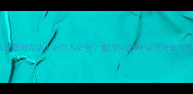 图片 最新农药生产厂名单查询方法｜农业人必看！全国各省GMP认证企业名录（附查询入口）1
