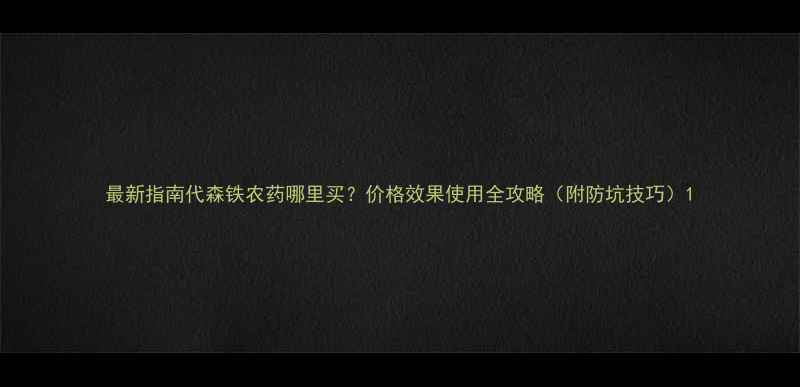图片 最新指南代森铁农药哪里买？价格效果使用全攻略（附防坑技巧）1