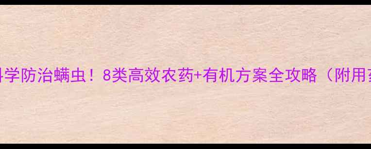 图片 最新推荐科学防治螨虫！8类高效农药+有机方案全攻略（附用药时间表）