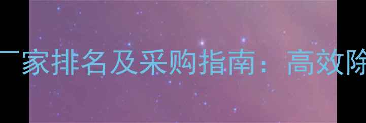 图片 最新推荐陕西果树除草剂厂家排名及采购指南：高效除草+价格透明+技术支持全
