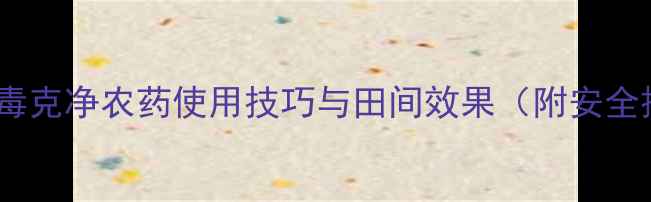 图片 最新推荐：毒克净农药使用技巧与田间效果（附安全操作指南）1