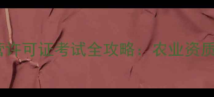 图片 最新版农药经营许可证考试全攻略：农业资质考试必看指南1