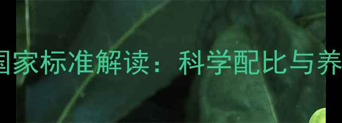 图片 最新版饲料原料国家标准解读：科学配比与养殖效益提升指南1