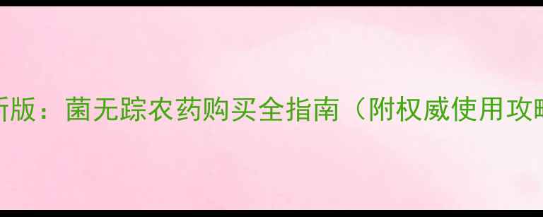 图片 最新版：菌无踪农药购买全指南（附权威使用攻略）