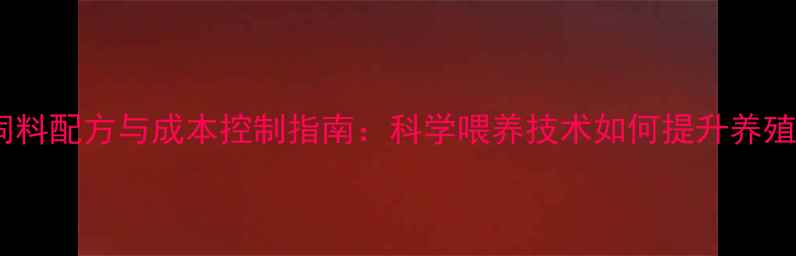 图片 最新猪饲料配方与成本控制指南：科学喂养技术如何提升养殖效益？2