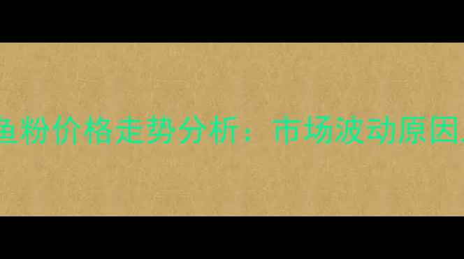 图片 最新玉米、豆粕、鱼粉价格走势分析：市场波动原因及养殖户应对策略2
