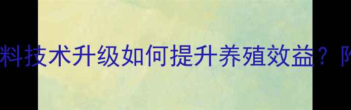 图片 最新配方预混饲料技术升级如何提升养殖效益？附权威案例分析2