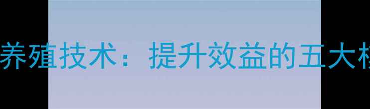 图片 最新饲料配方与科学养殖技术：提升效益的五大核心要素与行业趋势1