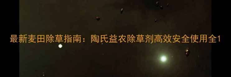 图片 最新麦田除草指南：陶氏益农除草剂高效安全使用全1