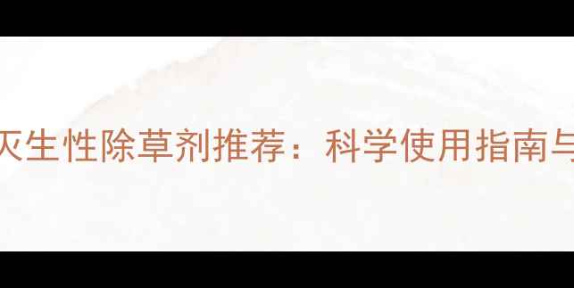 图片 最有效的灭生性除草剂推荐：科学使用指南与注意事项