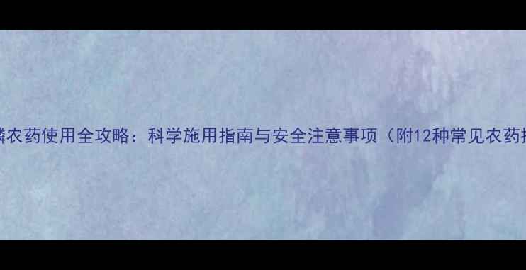图片 有机磷农药使用全攻略：科学施用指南与安全注意事项（附12种常见农药推荐）