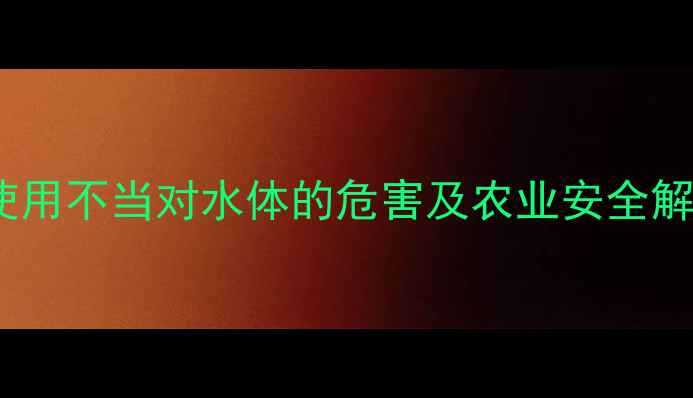图片 杀虫剂使用不当对水体的危害及农业安全解决方案2