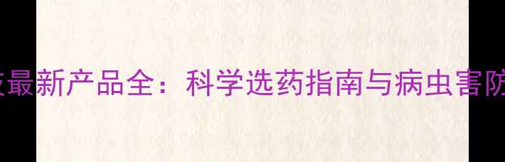 图片 杜邦农业科技最新产品全：科学选药指南与病虫害防治解决方案1