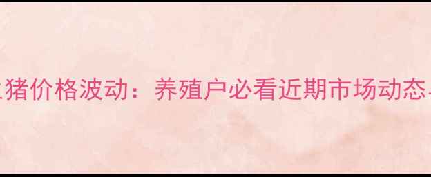 图片 杨州高邮生猪价格波动：养殖户必看近期市场动态与行业趋势
