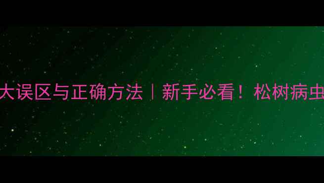 图片 松树打农药的5大误区与正确方法｜新手必看！松树病虫害防治全攻略1