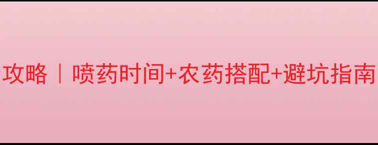 图片 果树春季管理全攻略｜喷药时间+农药搭配+避坑指南（附用药清单）