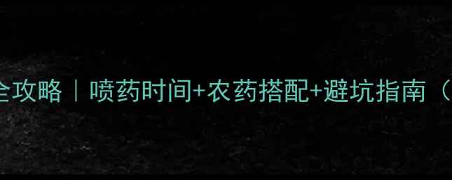 图片 果树春季管理全攻略｜喷药时间+农药搭配+避坑指南（附用药清单）1