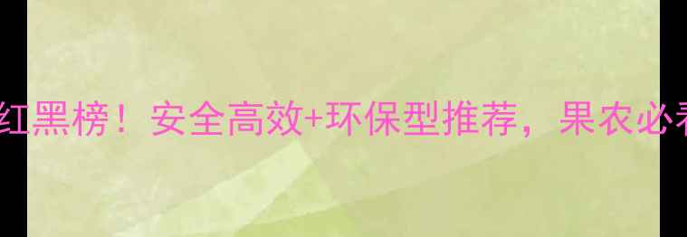 图片 果树杀虫剂红黑榜！安全高效+环保型推荐，果农必看防虫指南1