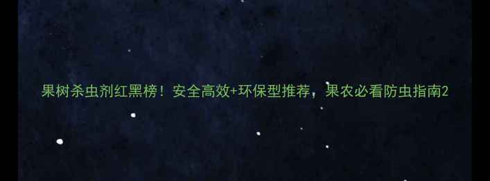 图片 果树杀虫剂红黑榜！安全高效+环保型推荐，果农必看防虫指南2