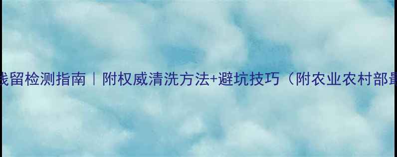 图片 枸杞农药残留检测指南｜附权威清洗方法+避坑技巧（附农业农村部最新数据）