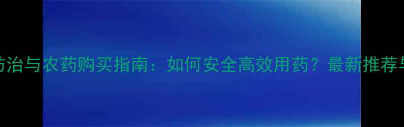 图片 柑桔病害防治与农药购买指南：如何安全高效用药？最新推荐与购买渠道