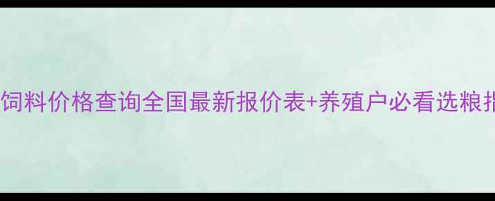 图片 格力饲料价格查询全国最新报价表+养殖户必看选粮指南2